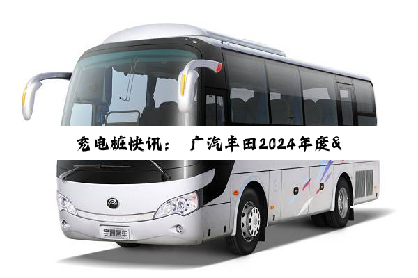 充电桩快讯： 广汽丰田2024年度"用品优秀新进供应商" - EN+科技