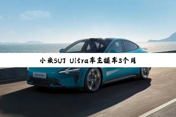 小米SU7 Ultra车主提车3个月就卖掉 贬值15万