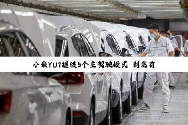 小米YU7提供5个主驾驶模式 到底有什么区别