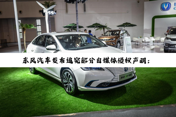 东风汽车发布追究部分自媒体侵权声明：乐逗汽车、车市007已被追责