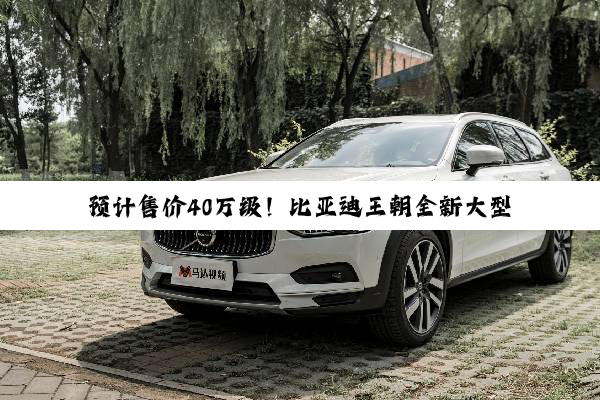 预计售价40万级！比亚迪王朝全新大型SUV实车曝光