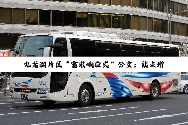 九龙湖片区“需求响应式”公交：站点增加103个！