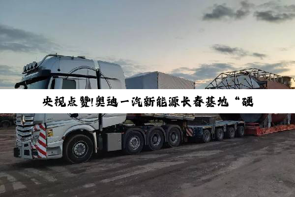央视点赞!奥迪一汽新能源长春基地“硬核”智造实力引关注