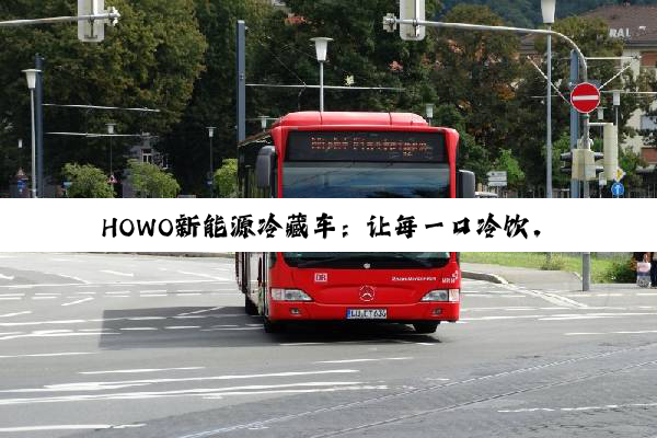 HOWO新能源冷藏车：让每一口冷饮，从工厂到冰柜始终“冰爽十足”