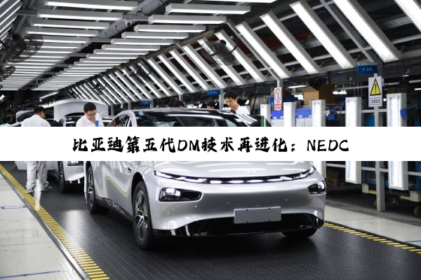 比亚迪第五代DM技术再进化：NEDC百公里亏电油耗刷新至2.6L