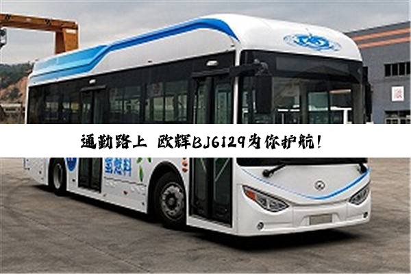 通勤路上 欧辉BJ6129为你护航！